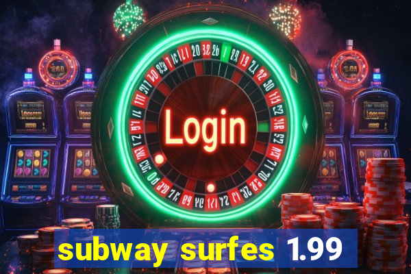 subway surfes 1.99